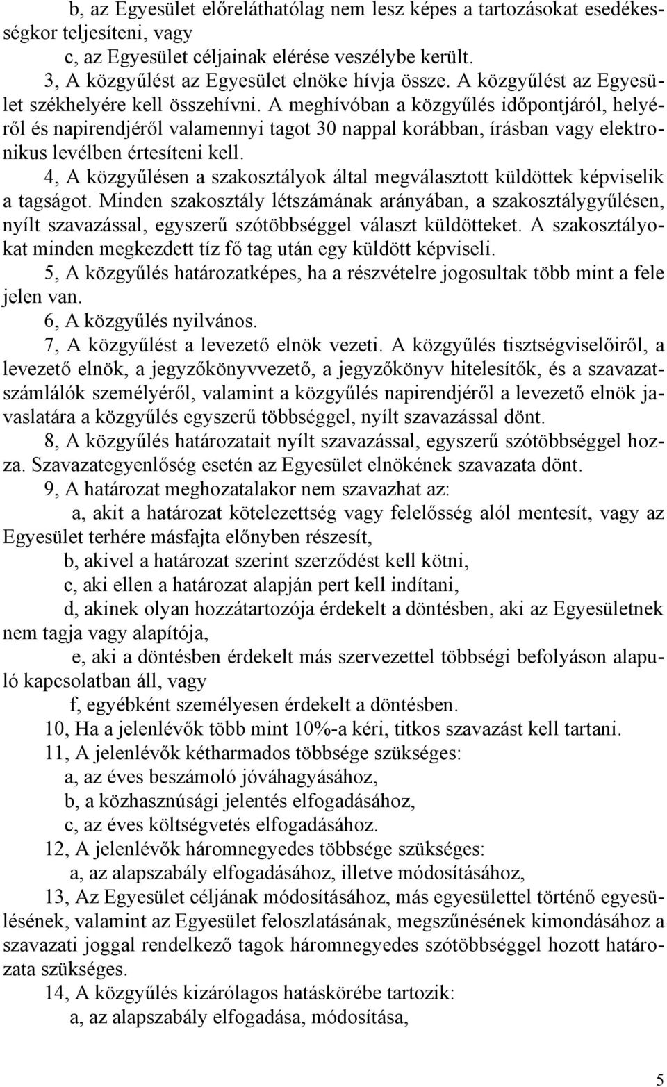 A meghívóban a közgyűlés időpontjáról, helyéről és napirendjéről valamennyi tagot 30 nappal korábban, írásban vagy elektronikus levélben értesíteni kell.