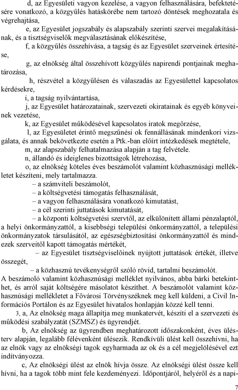 összehívott közgyűlés napirendi pontjainak meghatározása, h, részvétel a közgyűlésen és válaszadás az Egyesülettel kapcsolatos kérdésekre, i, a tagság nyilvántartása, j, az Egyesület határozatainak,