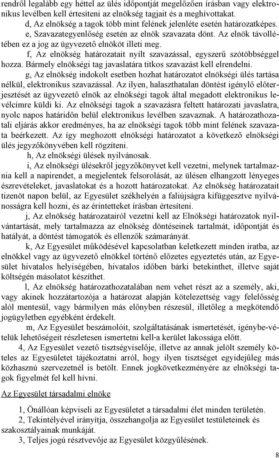 f, Az elnökség határozatait nyílt szavazással, egyszerű szótöbbséggel hozza. Bármely elnökségi tag javaslatára titkos szavazást kell elrendelni.