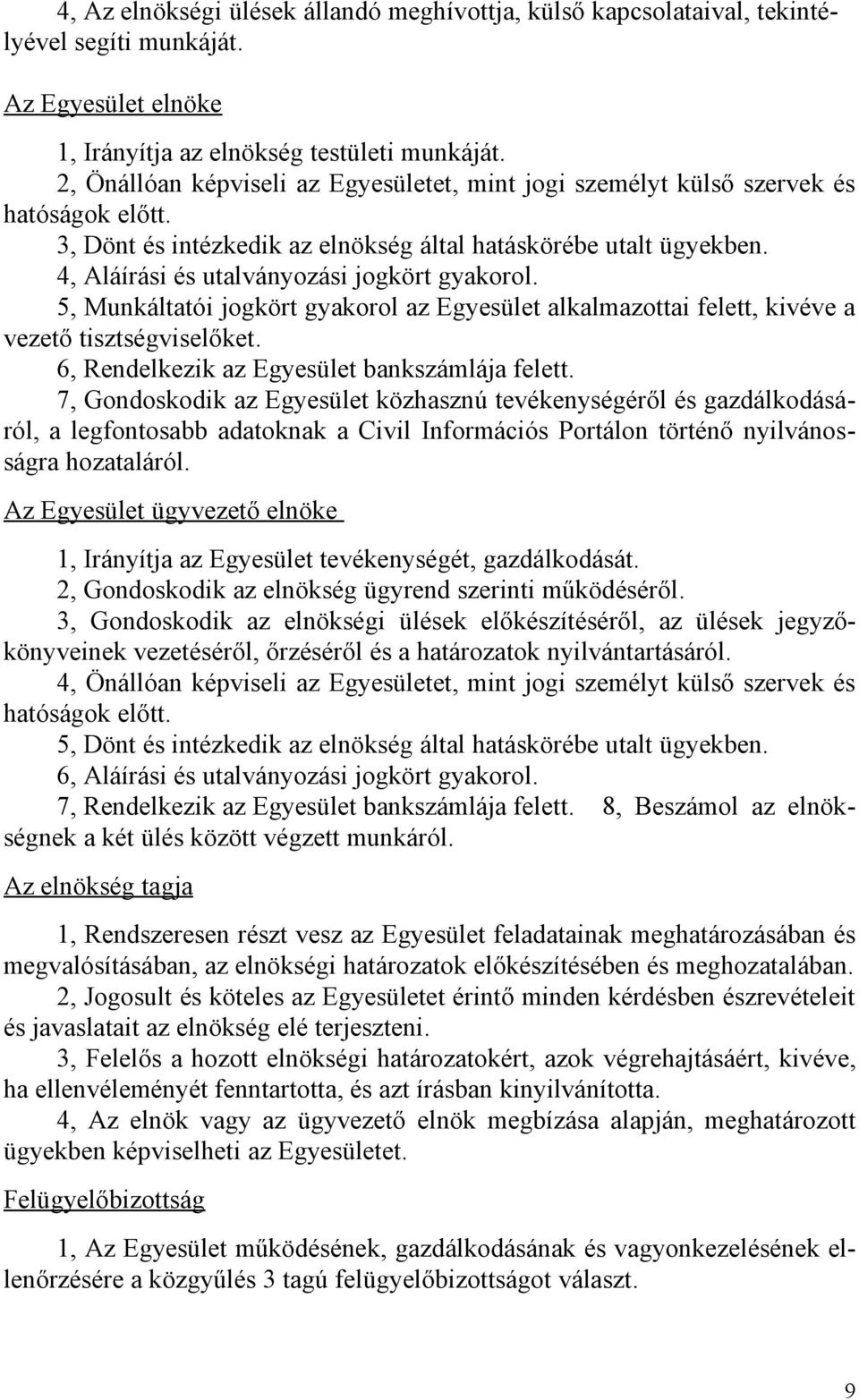 4, Aláírási és utalványozási jogkört gyakorol. 5, Munkáltatói jogkört gyakorol az Egyesület alkalmazottai felett, kivéve a vezető tisztségviselőket. 6, Rendelkezik az Egyesület bankszámlája felett.