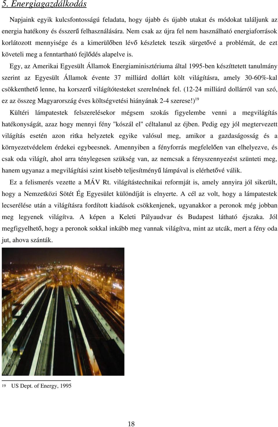 Egy, az Amerikai Egyesült Államok Energiaminisztériuma által 1995-ben készíttetett tanulmány szerint az Egyesült Államok évente 37 milliárd dollárt költ világításra, amely 30-60%-kal csökkenthet