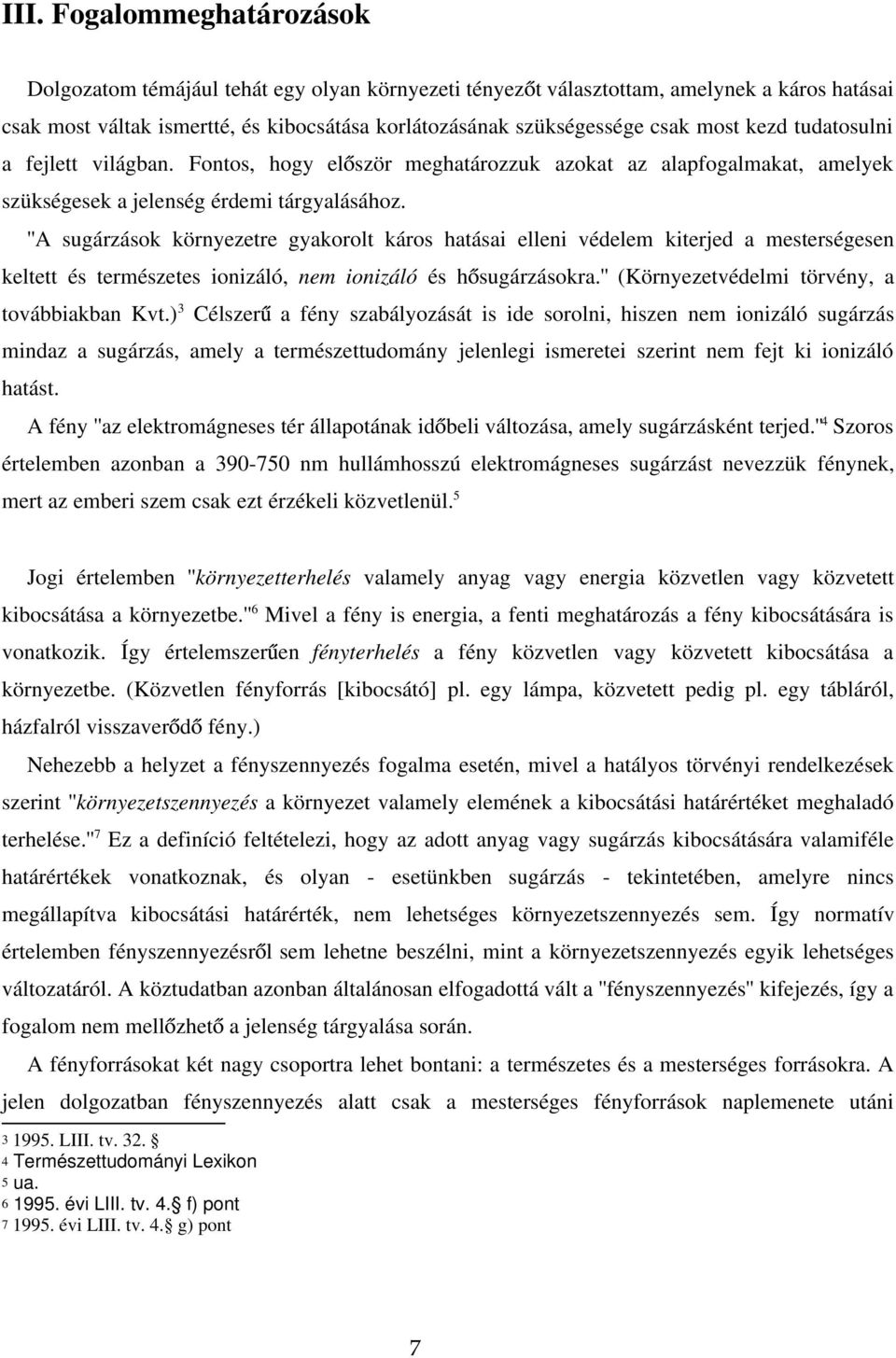 ''A sugárzások környezetre gyakorolt káros hatásai elleni védelem kiterjed a mesterségesen keltett és természetes ionizáló, nem ionizáló és h sugárzásokra.