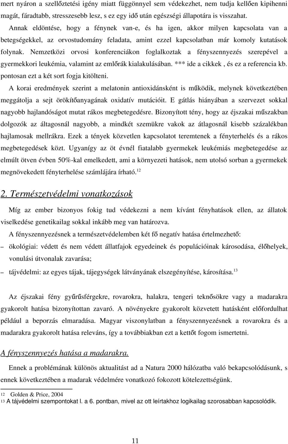 Nemzetközi orvosi konferenciákon foglalkoztak a fényszennyezés szerepével a gyermekkori leukémia, valamint az eml rák kialakulásában. *** ide a cikkek, és ez a referencia kb.