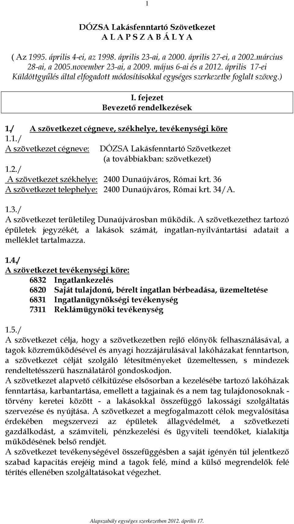 / A szövetkezet cégneve, székhelye, tevékenységi köre 1.1./ A szövetkezet cégneve: DÓZSA Lakásfenntartó Szövetkezet (a továbbiakban: szövetkezet) 1.2.