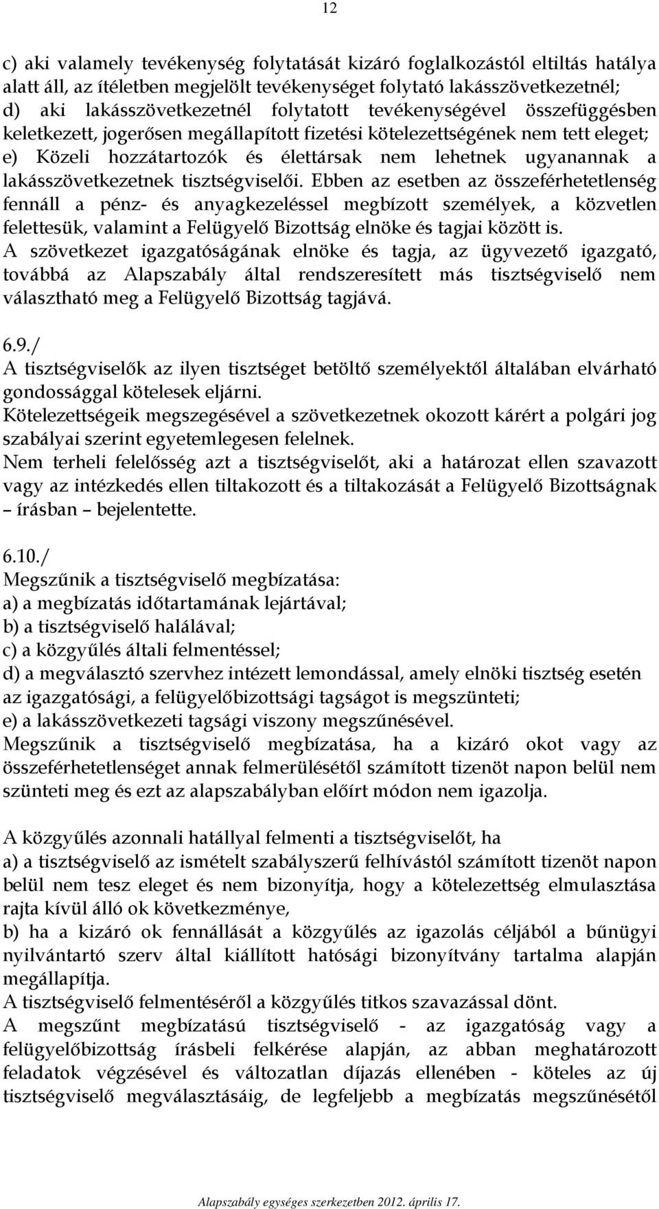 tisztségviselői. Ebben az esetben az összeférhetetlenség fennáll a pénz- és anyagkezeléssel megbízott személyek, a közvetlen felettesük, valamint a Felügyelő Bizottság elnöke és tagjai között is.