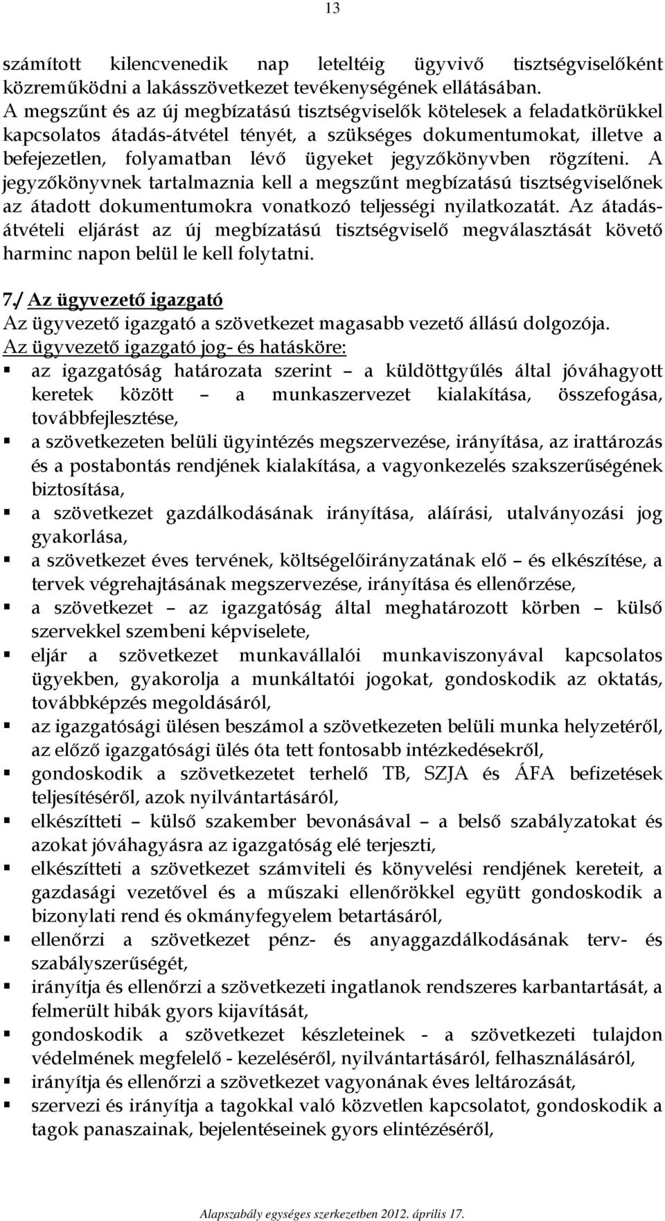 jegyzőkönyvben rögzíteni. A jegyzőkönyvnek tartalmaznia kell a megszűnt megbízatású tisztségviselőnek az átadott dokumentumokra vonatkozó teljességi nyilatkozatát.