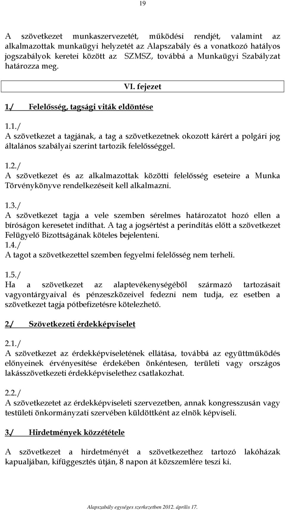 1.2./ A szövetkezet és az alkalmazottak közötti felelősség eseteire a Munka Törvénykönyve rendelkezéseit kell alkalmazni. 1.3.