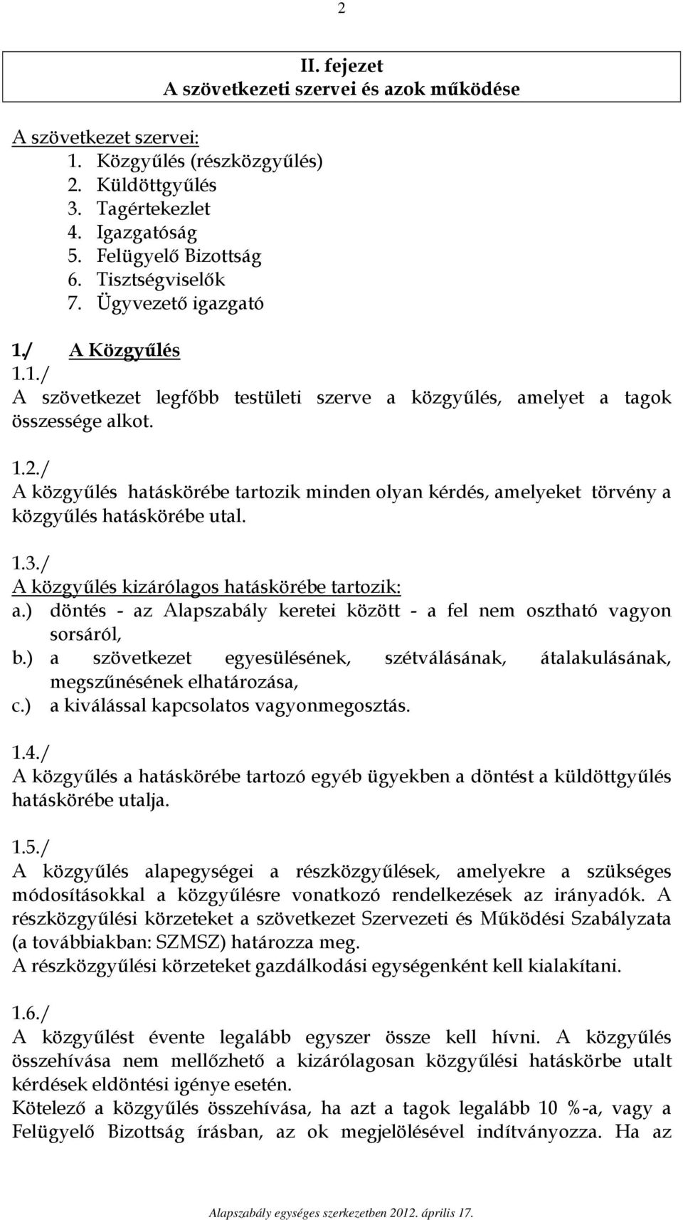 / A közgyűlés hatáskörébe tartozik minden olyan kérdés, amelyeket törvény a közgyűlés hatáskörébe utal. 1.3./ A közgyűlés kizárólagos hatáskörébe tartozik: a.