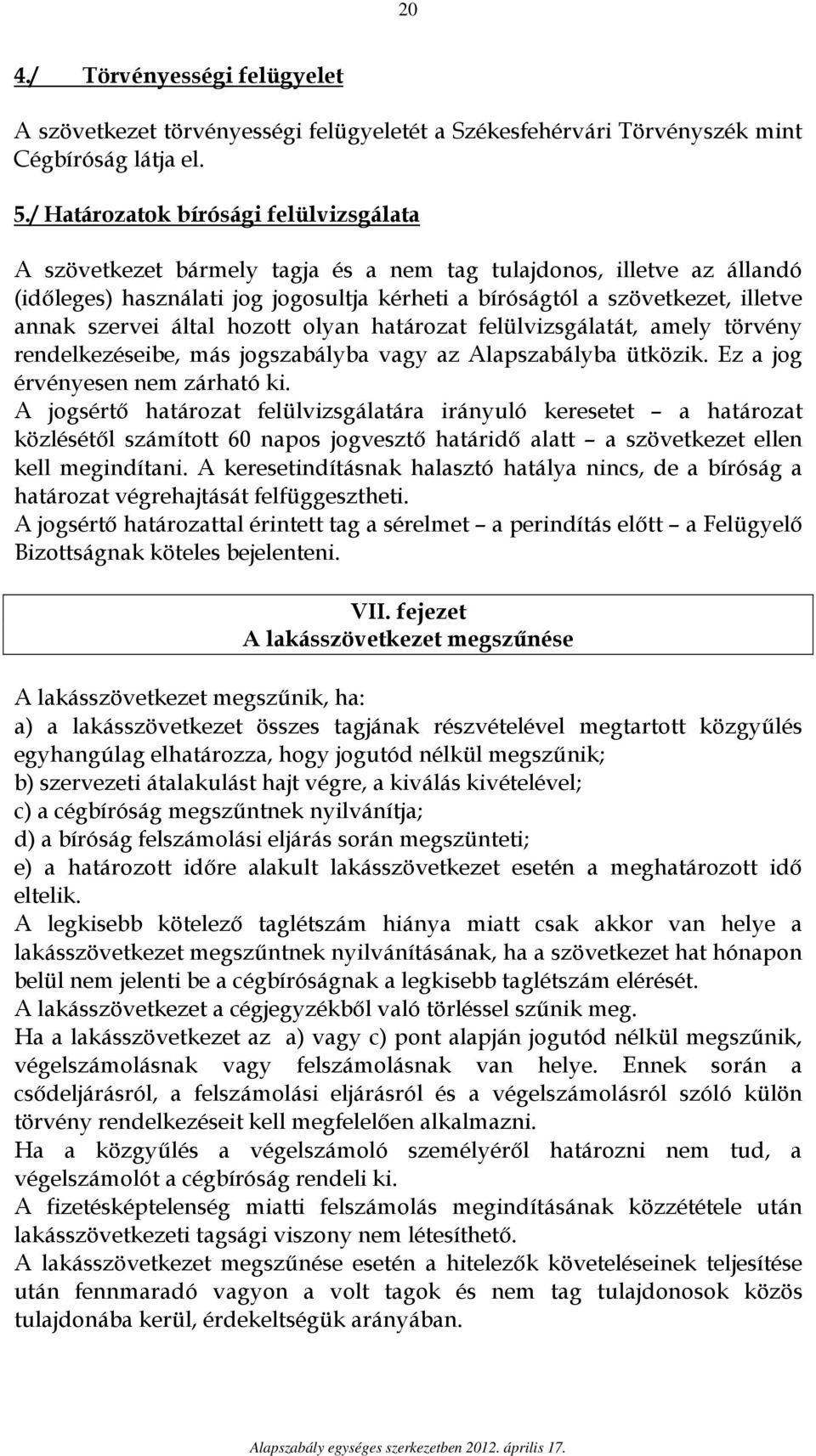 szervei által hozott olyan határozat felülvizsgálatát, amely törvény rendelkezéseibe, más jogszabályba vagy az Alapszabályba ütközik. Ez a jog érvényesen nem zárható ki.