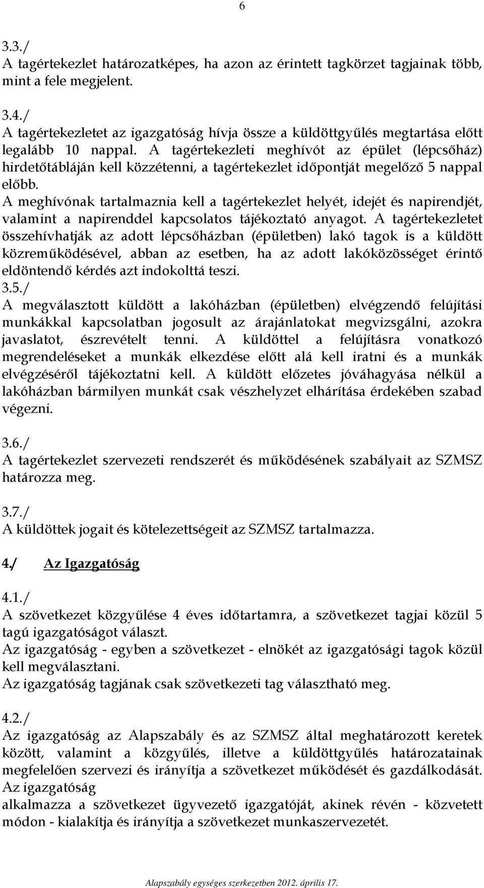 A tagértekezleti meghívót az épület (lépcsőház) hirdetőtábláján kell közzétenni, a tagértekezlet időpontját megelőző 5 nappal előbb.