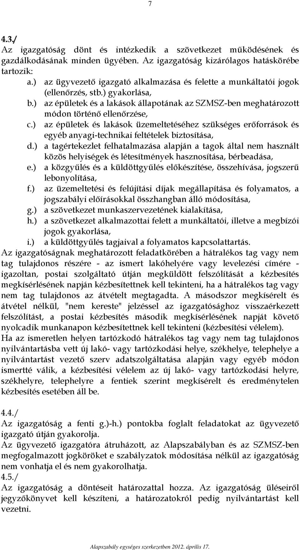 ) az épületek és lakások üzemeltetéséhez szükséges erőforrások és egyéb anyagi-technikai feltételek biztosítása, d.