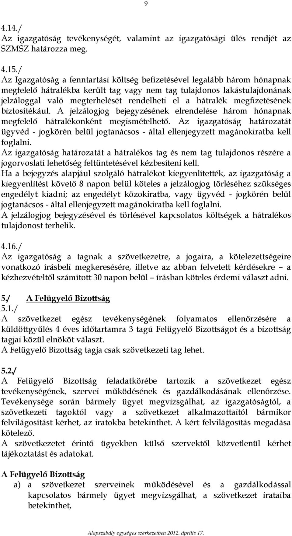 hátralék megfizetésének biztosítékául. A jelzálogjog bejegyzésének elrendelése három hónapnak megfelelő hátralékonként megismételhető.