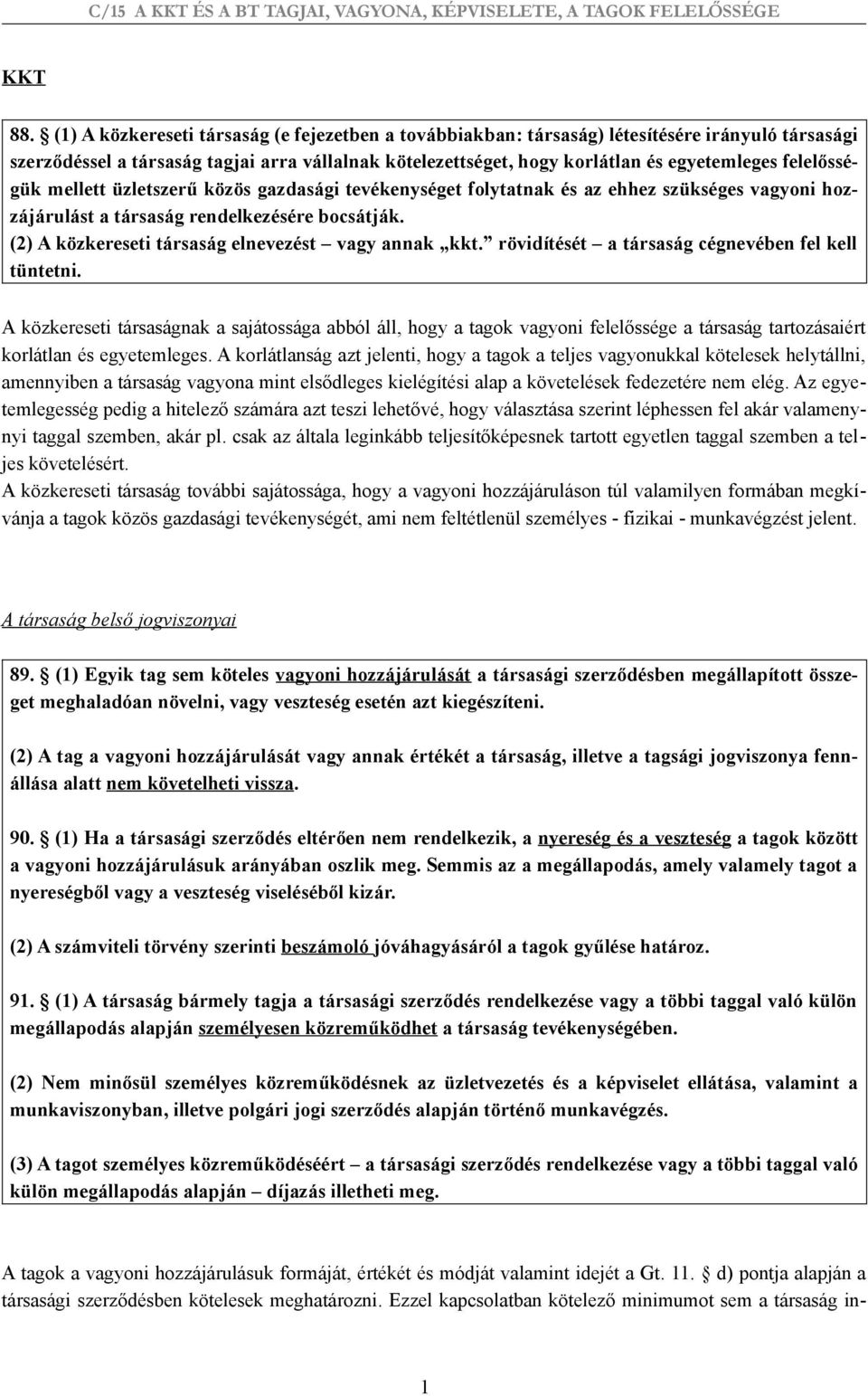 felelősségük mellett üzletszerű közös gazdasági tevékenységet folytatnak és az ehhez szükséges vagyoni hozzájárulást a társaság rendelkezésére bocsátják.