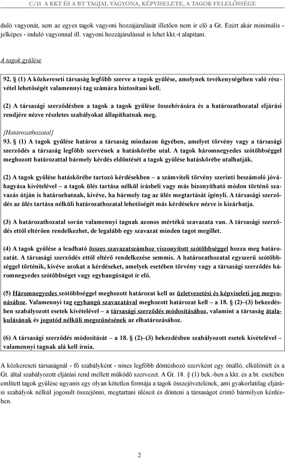 (2) A társasági szerződésben a tagok a tagok gyűlése összehívására és a határozathozatal eljárási rendjére nézve részletes szabályokat állapíthatnak meg. [Határozathozatal] 93.