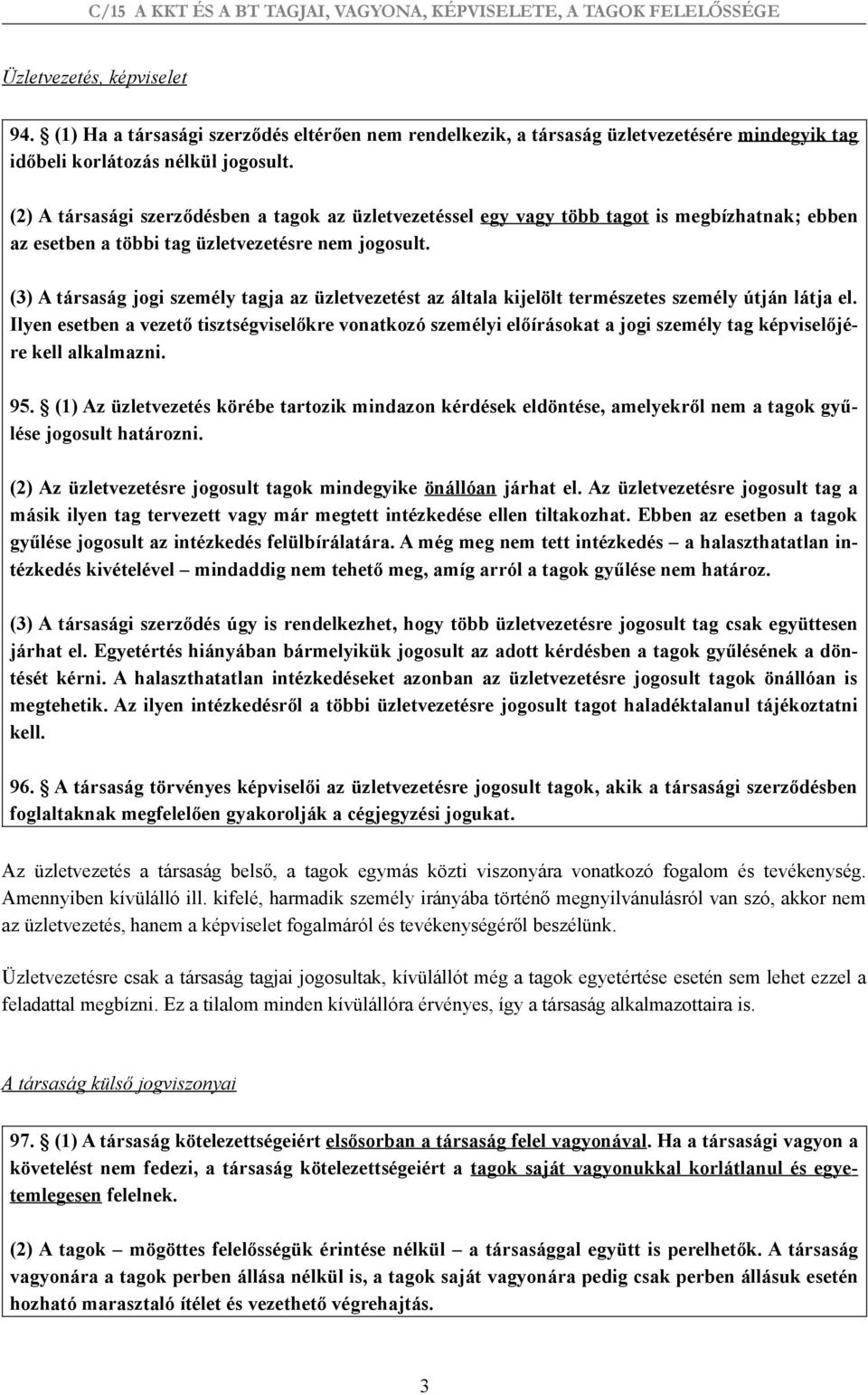 (3) A társaság jogi személy tagja az üzletvezetést az általa kijelölt természetes személy útján látja el.