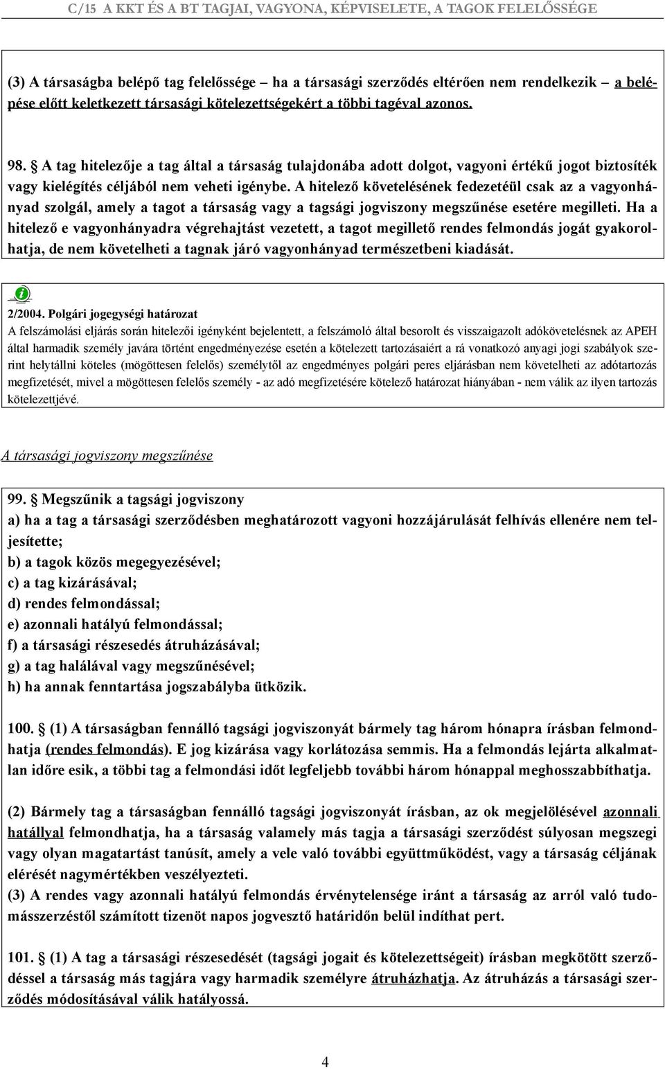 A hitelező követelésének fedezetéül csak az a vagyonhányad szolgál, amely a tagot a társaság vagy a tagsági jogviszony megszűnése esetére megilleti.