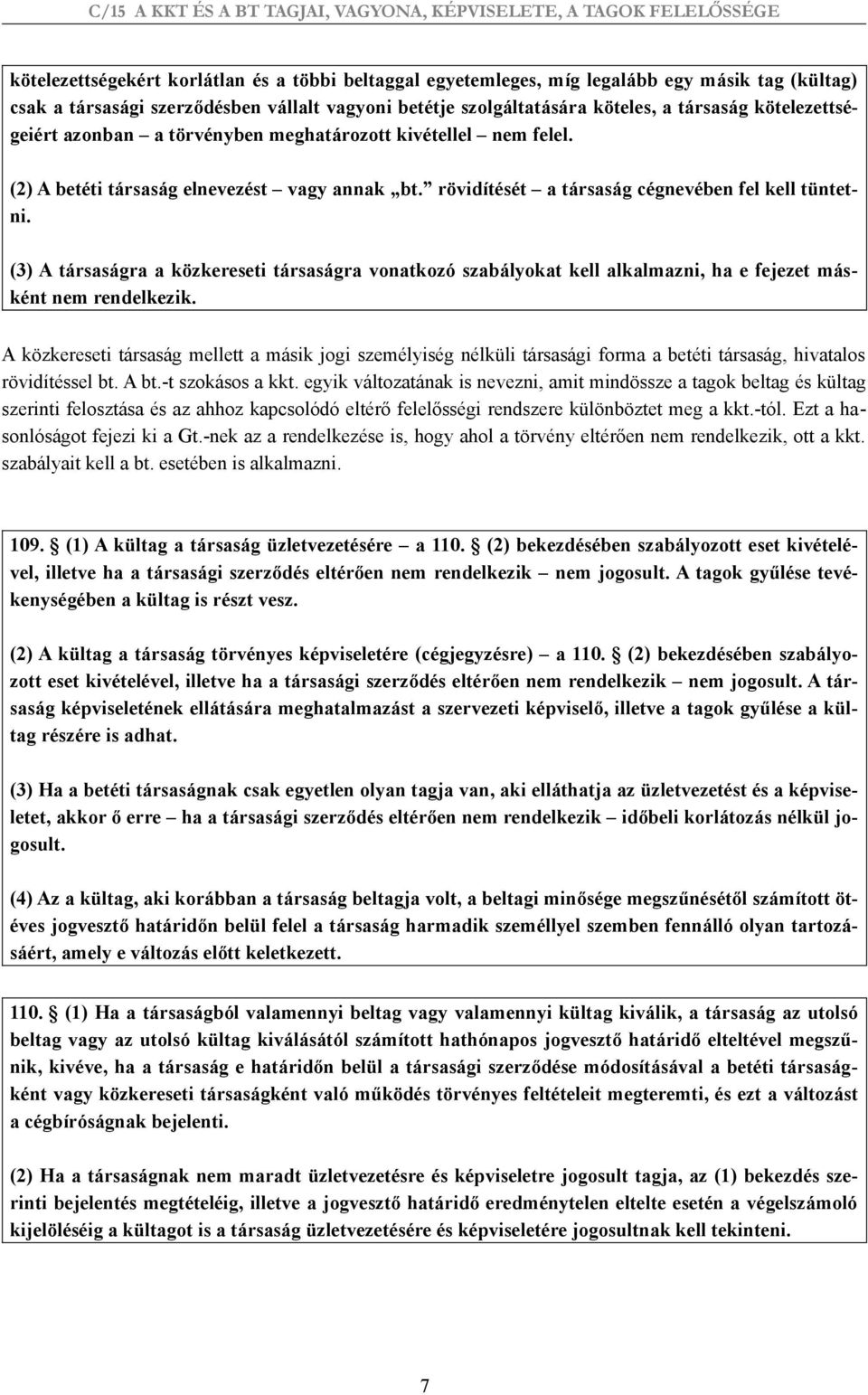 (3) A társaságra a közkereseti társaságra vonatkozó szabályokat kell alkalmazni, ha e fejezet másként nem rendelkezik.