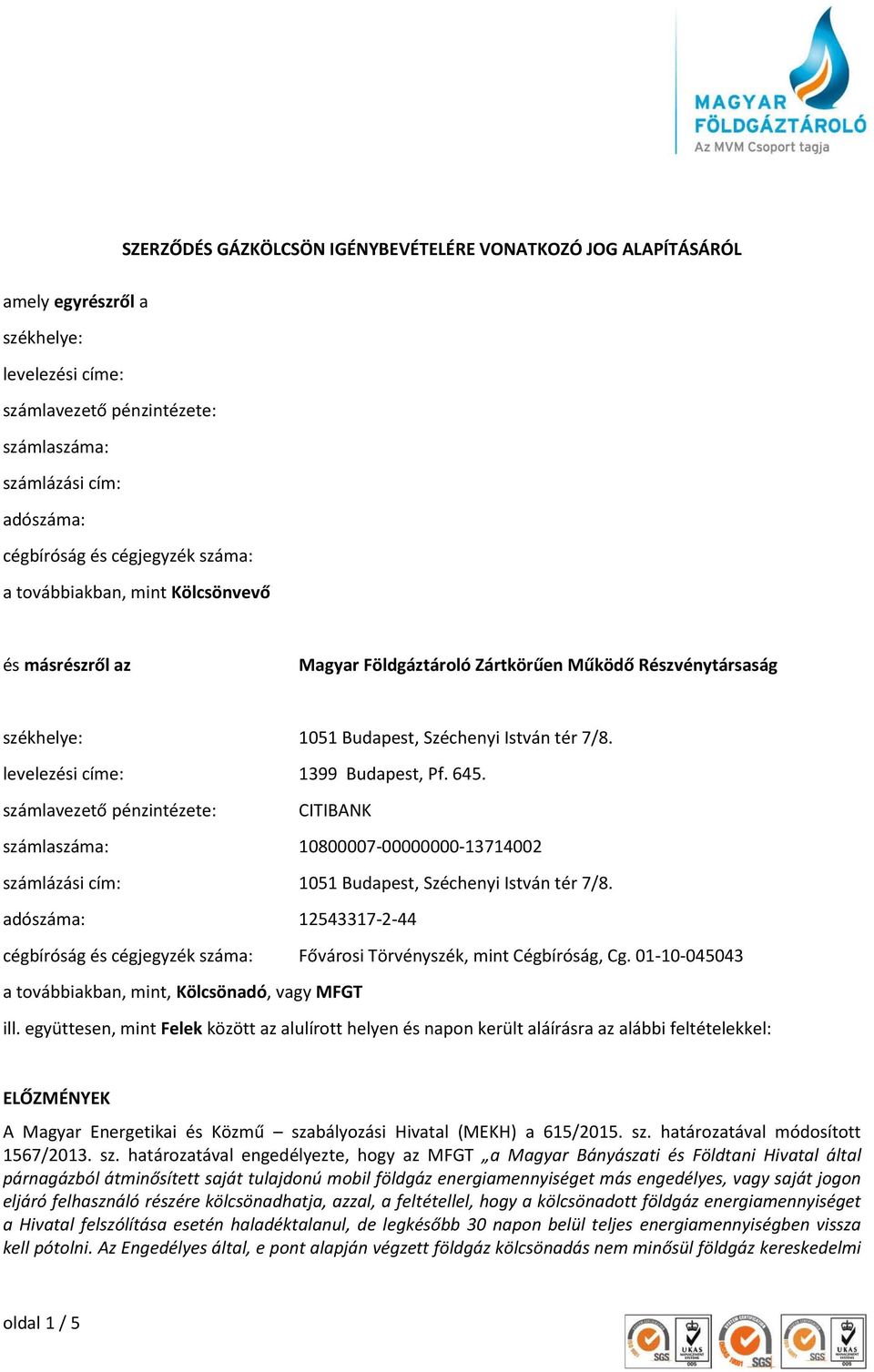 levelezési címe: 1399 Budapest, Pf. 645. számlavezető pénzintézete: CITIBANK számlaszáma: 10800007-00000000-13714002 számlázási cím: 1051 Budapest, Széchenyi István tér 7/8.