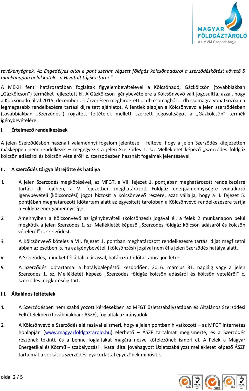 A Gázkölcsön igénybevételére a Kölcsönvevő vált jogosulttá, azzal, hogy a Kölcsönadó által 2015. december.