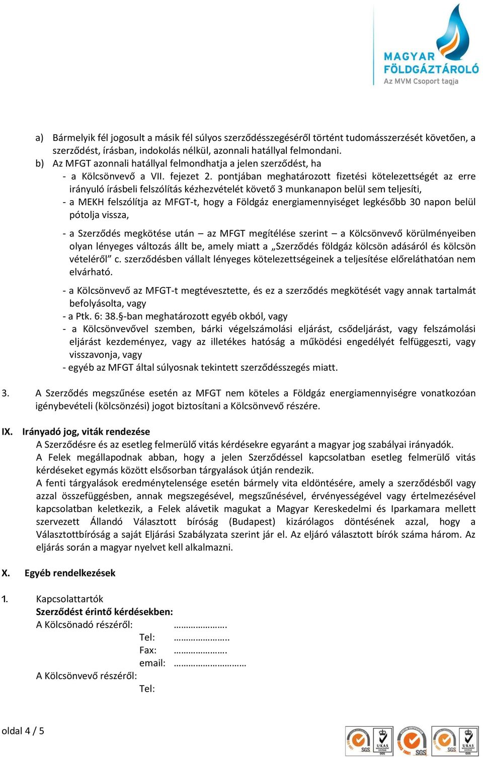 pontjában meghatározott fizetési kötelezettségét az erre irányuló írásbeli felszólítás kézhezvételét követő 3 munkanapon belül sem teljesíti, - a MEKH felszólítja az MFGT-t, hogy a Földgáz