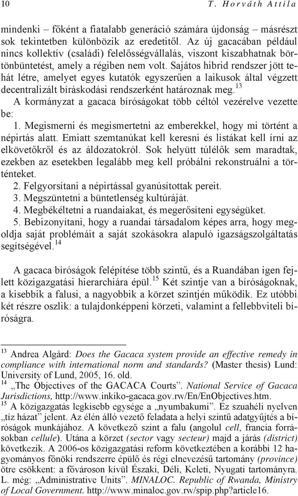 Sajátos hibrid rendszer jött tehát létre, amelyet egyes kutatók egyszerűen a laikusok által végzett decentralizált bíráskodási rendszerként határoznak meg.