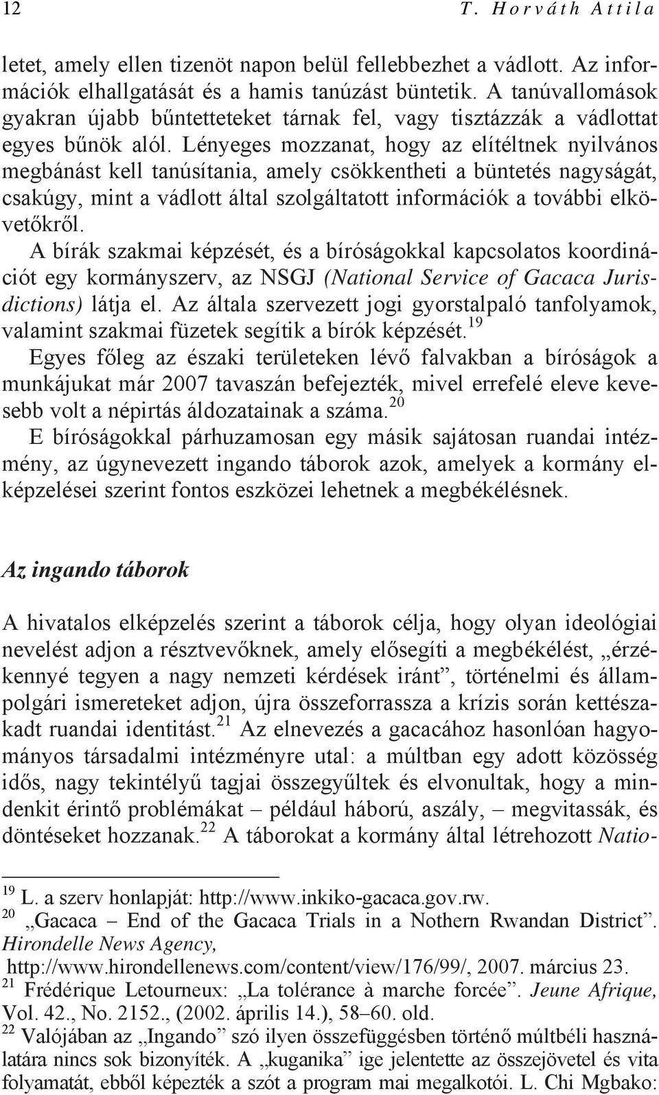 Lényeges mozzanat, hogy az elítéltnek nyilvános megbánást kell tanúsítania, amely csökkentheti a büntetés nagyságát, csakúgy, mint a vádlott által szolgáltatott információk a további elkövetőkről.