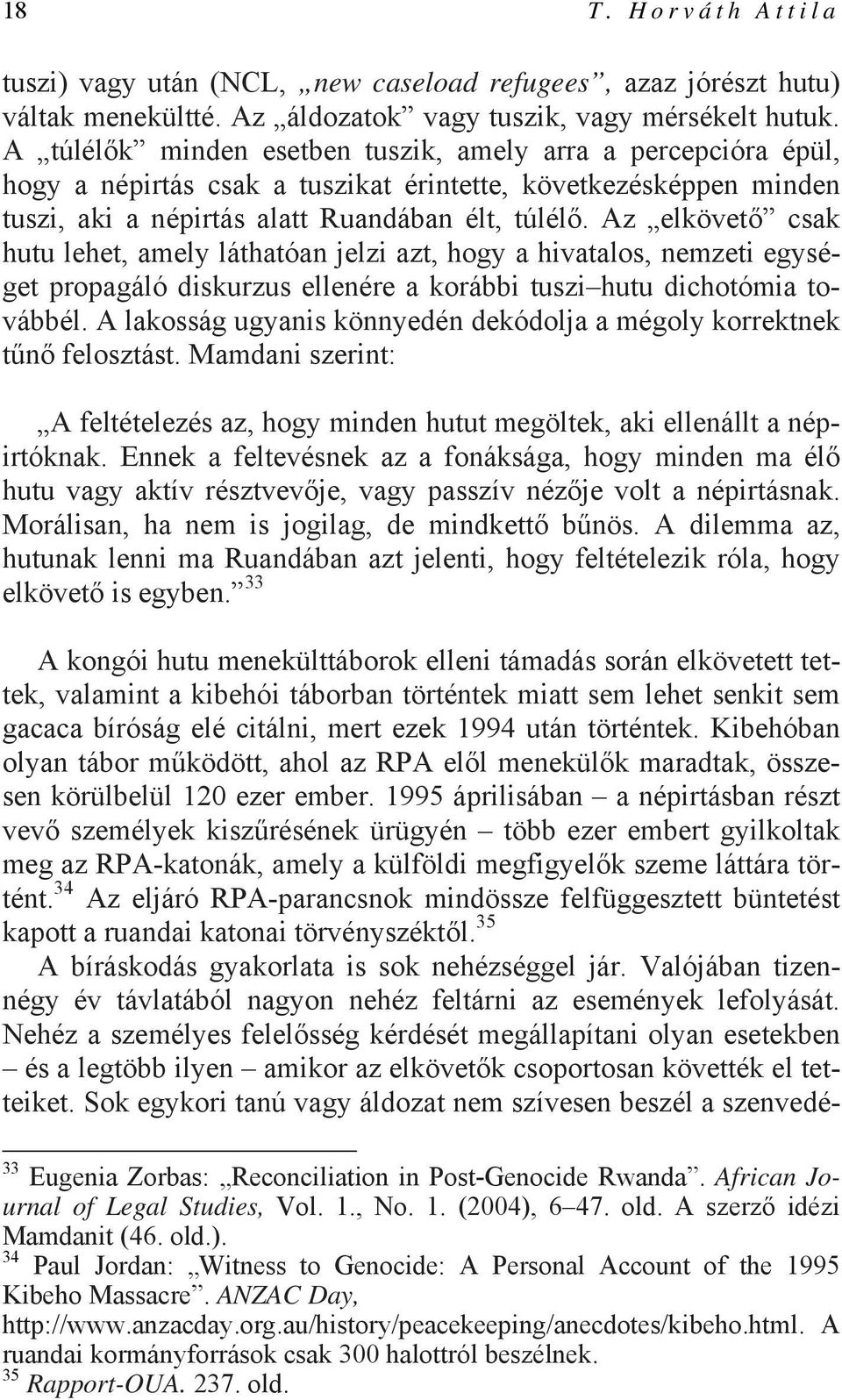 Az elkövető csak hutu lehet, amely láthatóan jelzi azt, hogy a hivatalos, nemzeti egységet propagáló diskurzus ellenére a korábbi tuszi hutu dichotómia továbbél.