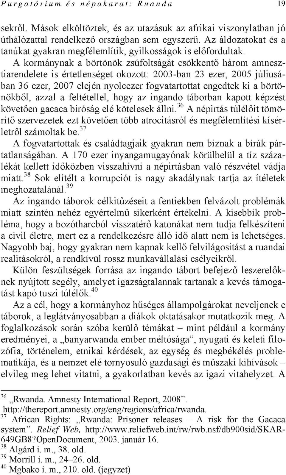 A kormánynak a börtönök zsúfoltságát csökkentő három amnesztiarendelete is értetlenséget okozott: 2003-ban 23 ezer, 2005 júliusában 36 ezer, 2007 elején nyolcezer fogvatartottat engedtek ki a