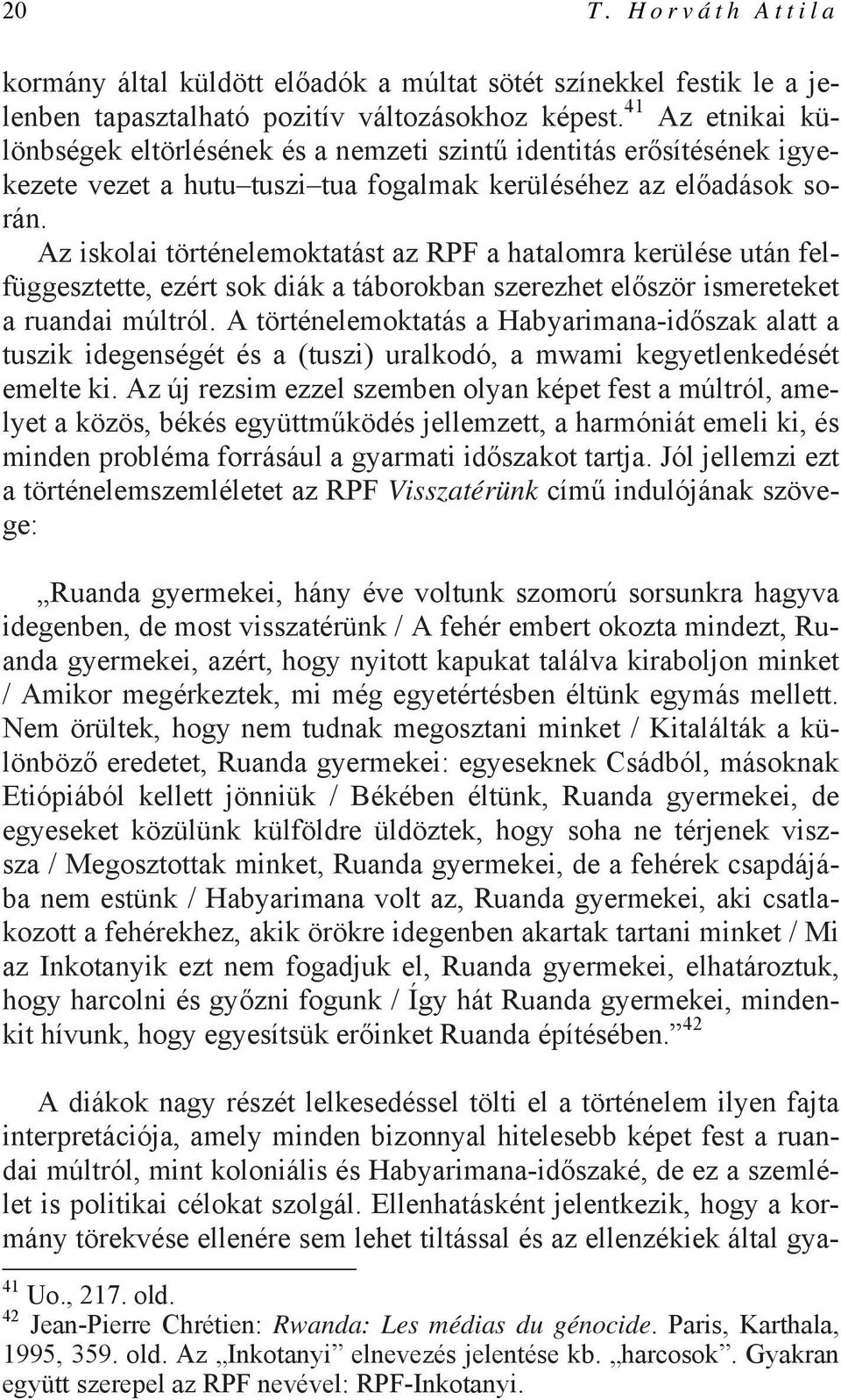 Az iskolai történelemoktatást az RPF a hatalomra kerülése után felfüggesztette, ezért sok diák a táborokban szerezhet először ismereteket a ruandai múltról.
