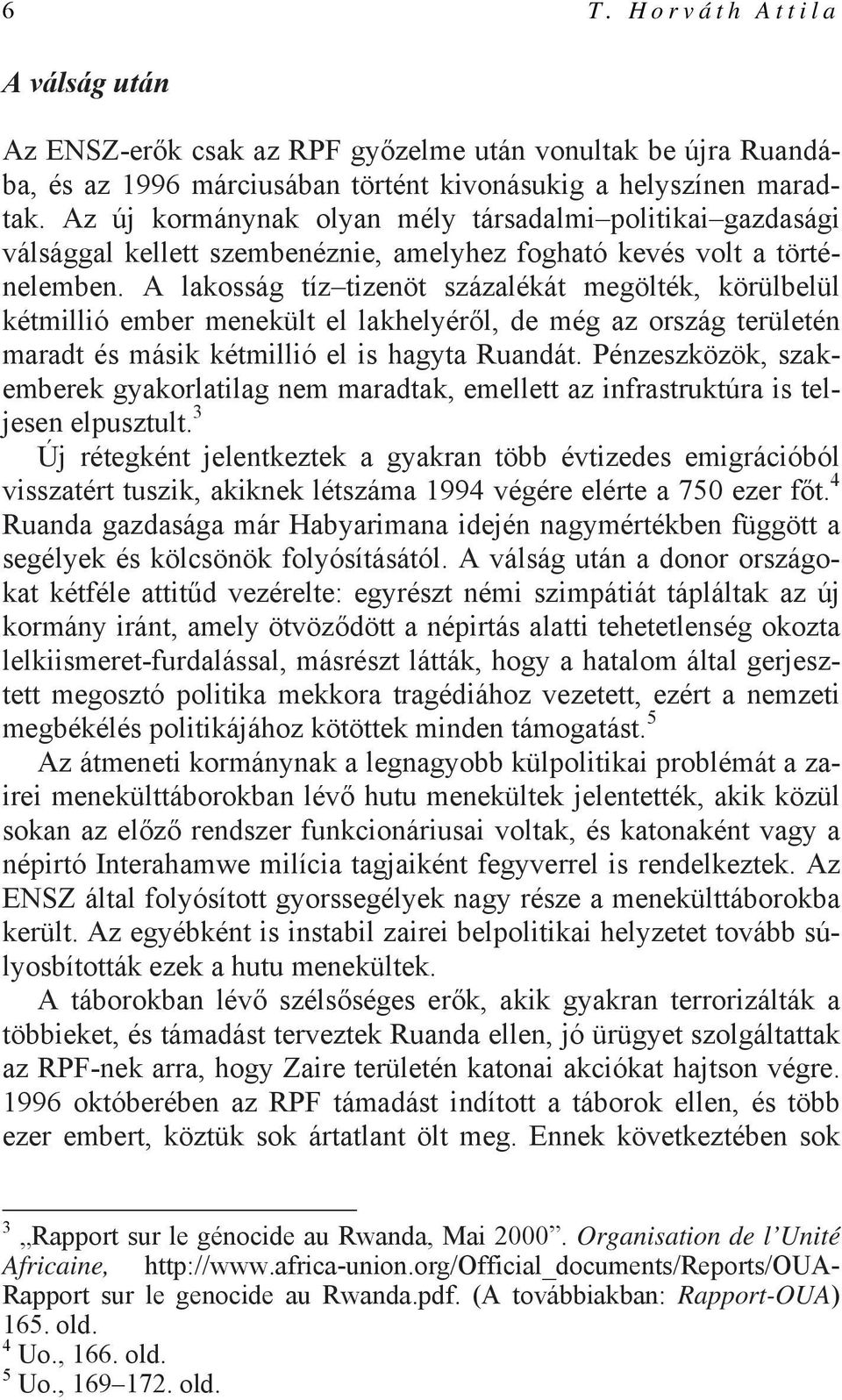A lakosság tíz tizenöt százalékát megölték, körülbelül kétmillió ember menekült el lakhelyéről, de még az ország területén maradt és másik kétmillió el is hagyta Ruandát.