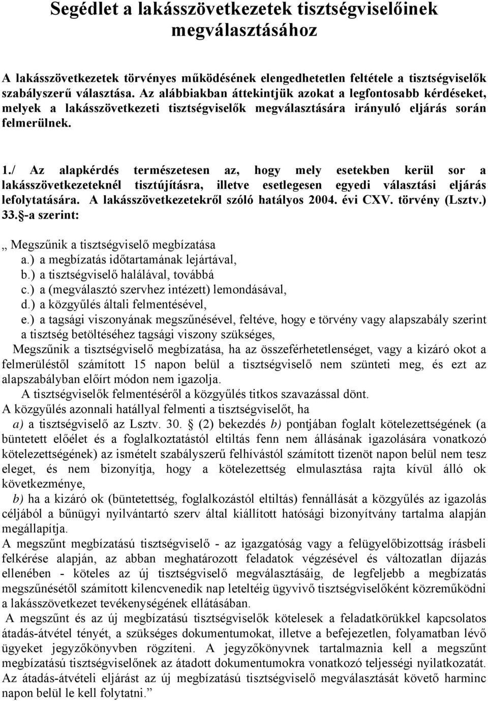 / Az alapkérdés természetesen az, hogy mely esetekben kerül sor a lakásszövetkezeteknél tisztújításra, illetve esetlegesen egyedi választási eljárás lefolytatására.