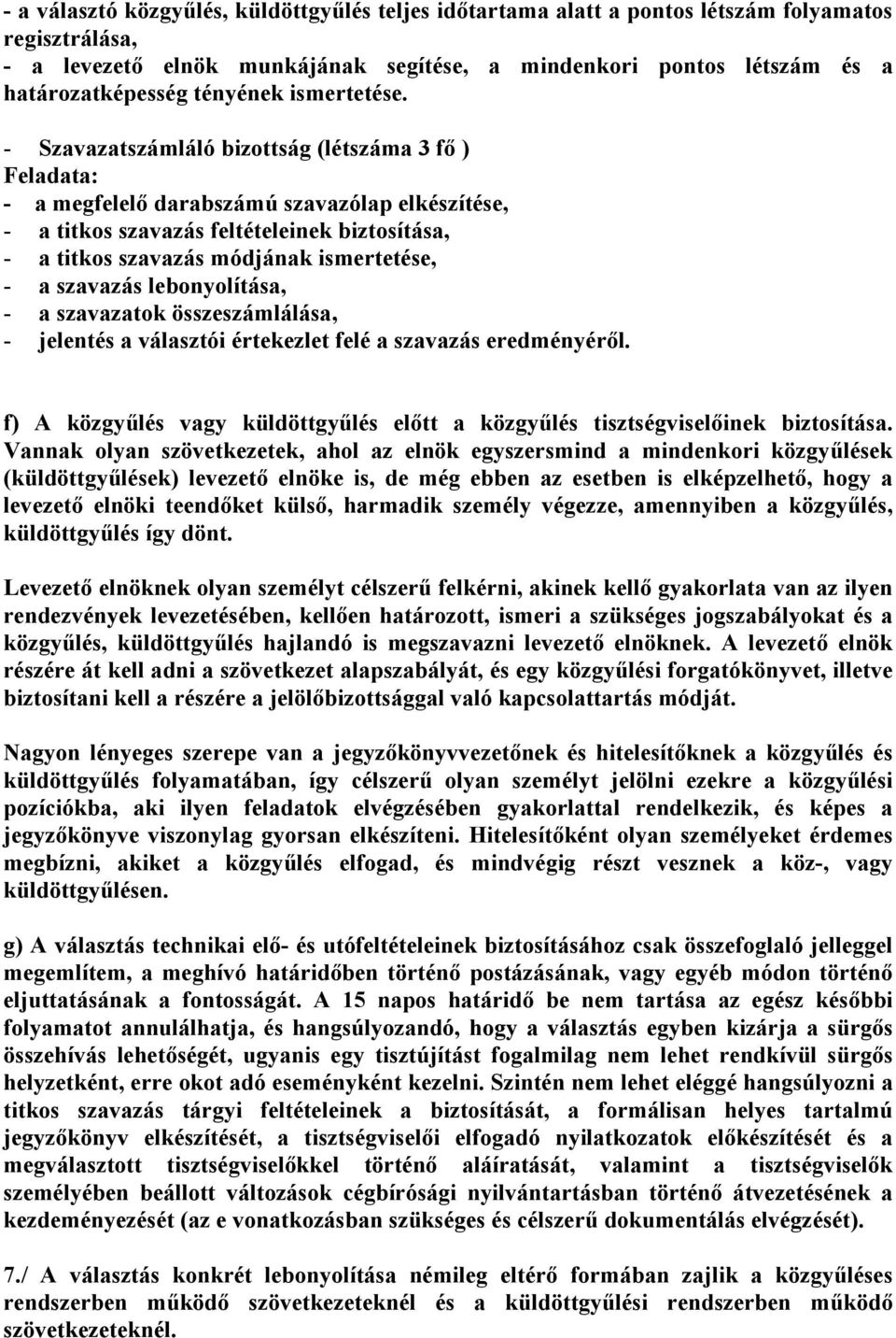 - Szavazatszámláló bizottság (létszáma 3 fő ) Feladata: - a megfelelő darabszámú szavazólap elkészítése, - a titkos szavazás feltételeinek biztosítása, - a titkos szavazás módjának ismertetése, - a