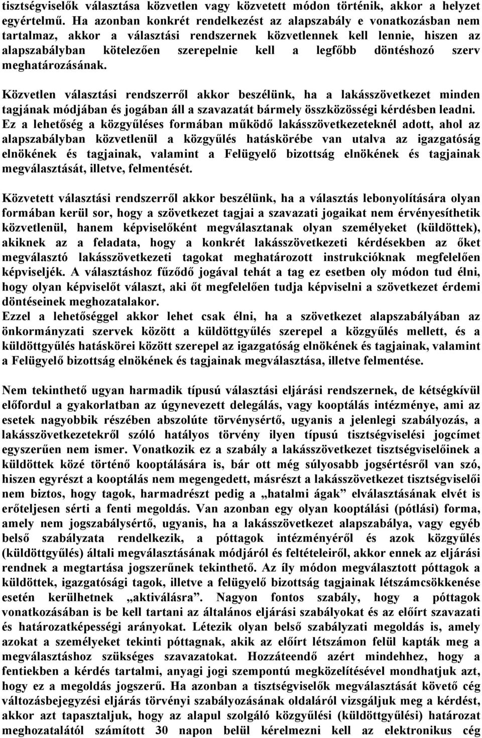 döntéshozó szerv meghatározásának. Közvetlen választási rendszerről akkor beszélünk, ha a lakásszövetkezet minden tagjának módjában és jogában áll a szavazatát bármely összközösségi kérdésben leadni.