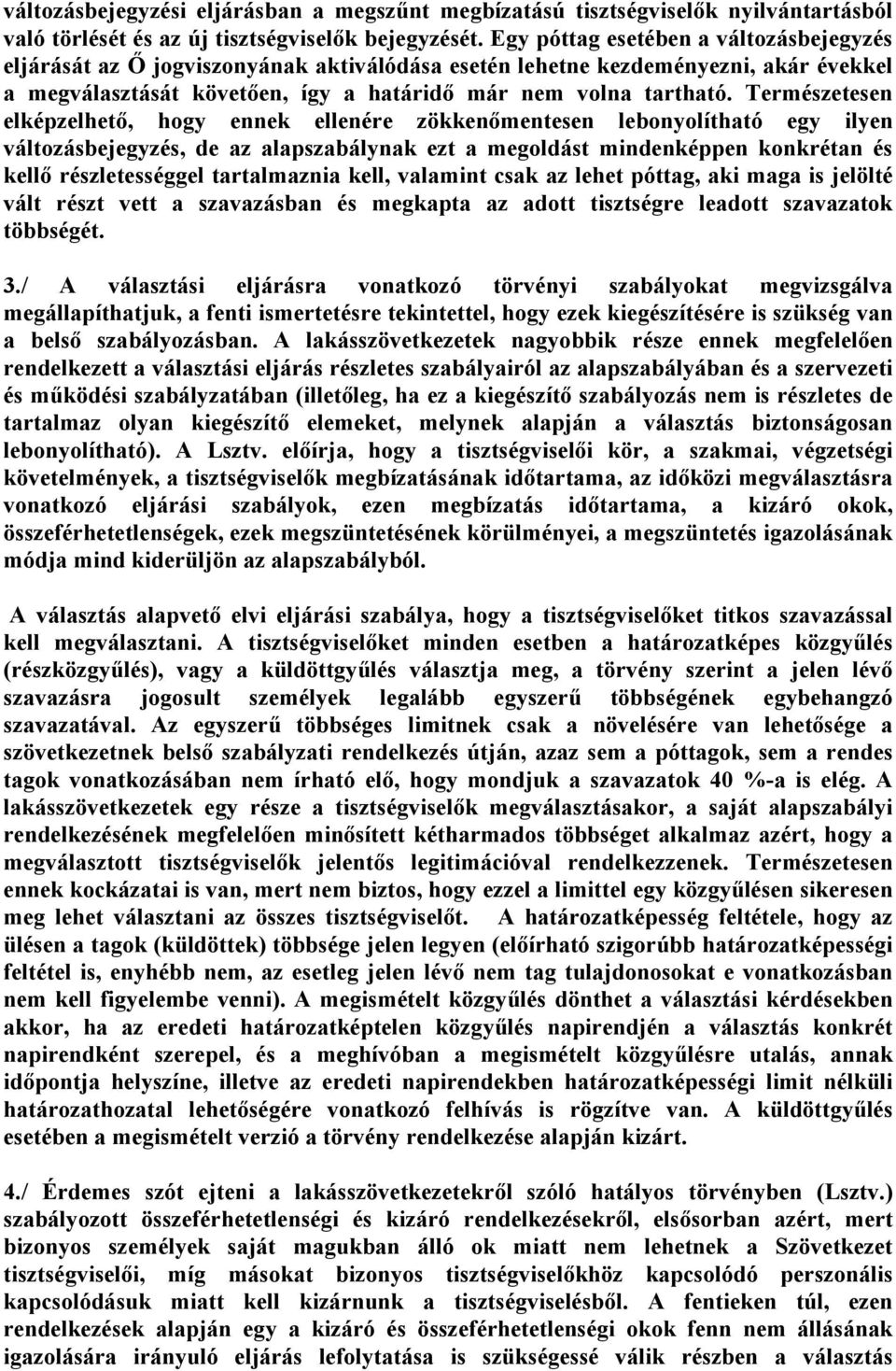 Természetesen elképzelhető, hogy ennek ellenére zökkenőmentesen lebonyolítható egy ilyen változásbejegyzés, de az alapszabálynak ezt a megoldást mindenképpen konkrétan és kellő részletességgel