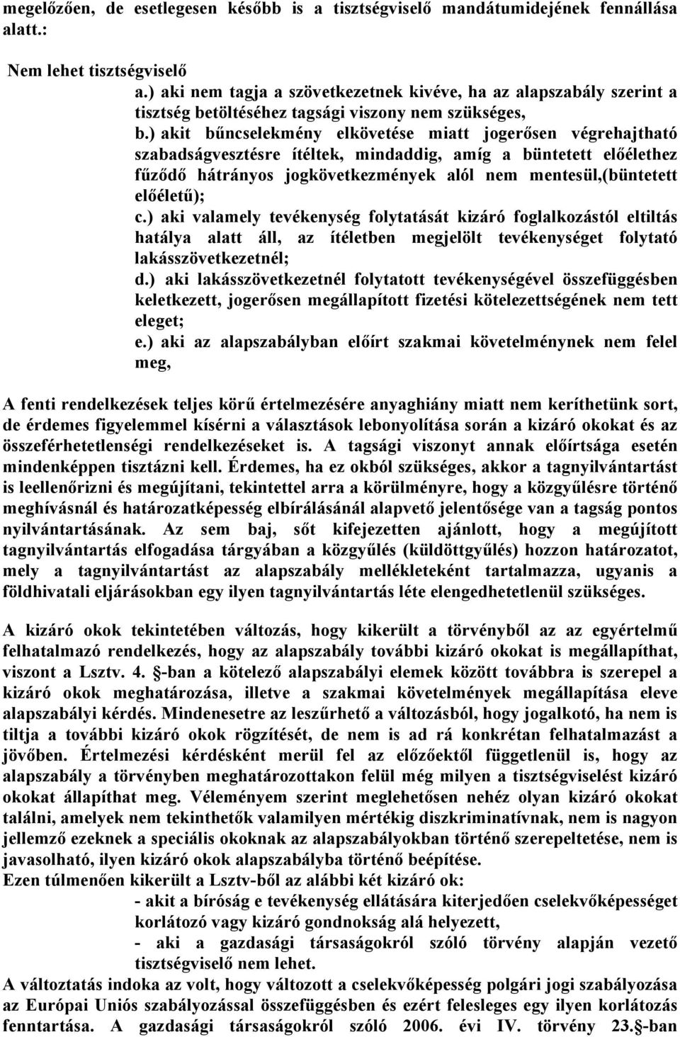 ) akit bűncselekmény elkövetése miatt jogerősen végrehajtható szabadságvesztésre ítéltek, mindaddig, amíg a büntetett előélethez fűződő hátrányos jogkövetkezmények alól nem mentesül,(büntetett