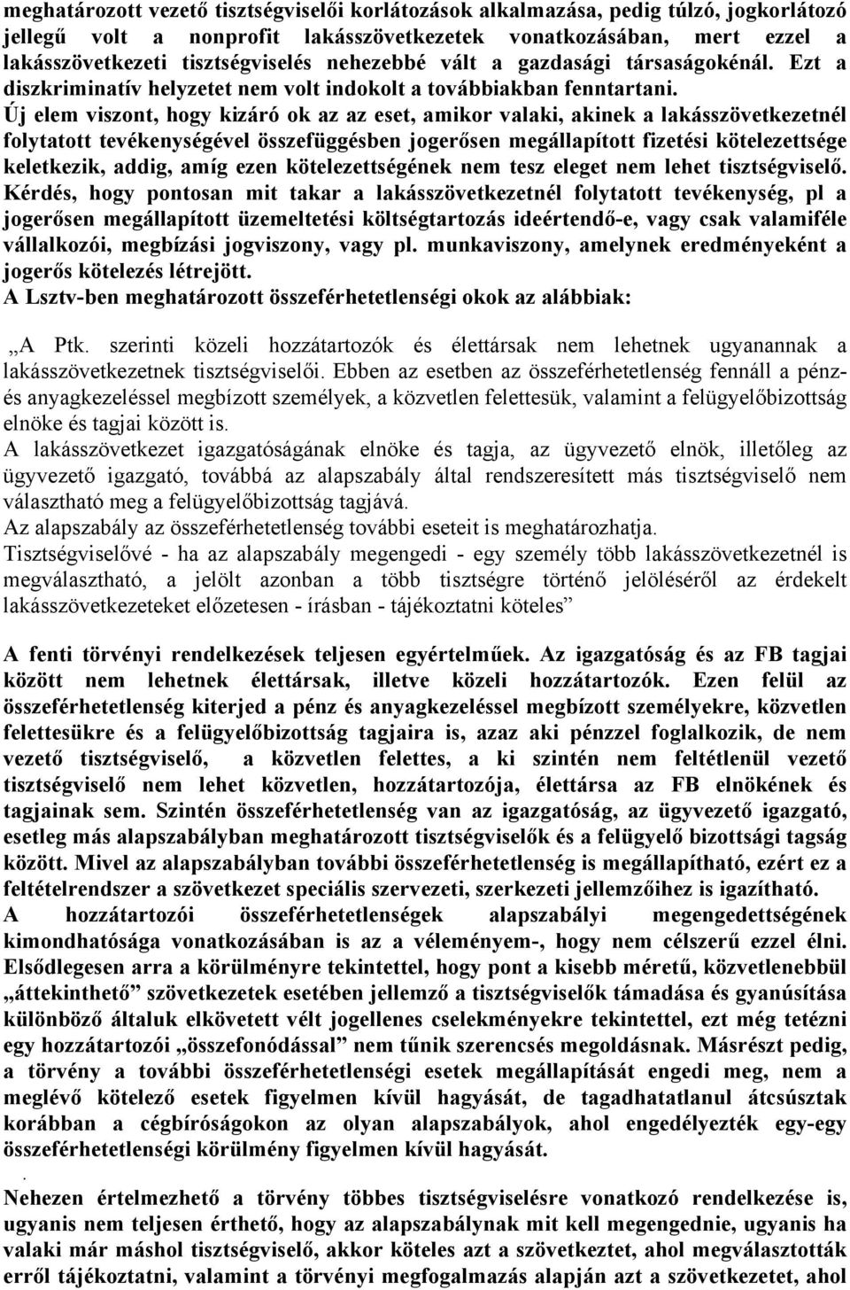 Új elem viszont, hogy kizáró ok az az eset, amikor valaki, akinek a lakásszövetkezetnél folytatott tevékenységével összefüggésben jogerősen megállapított fizetési kötelezettsége keletkezik, addig,