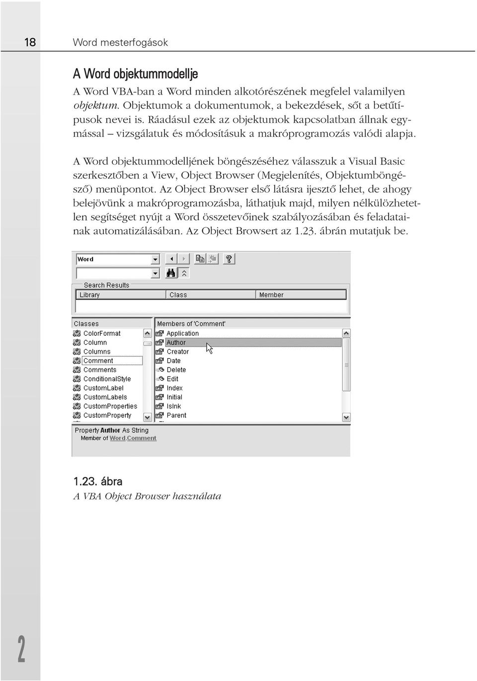A Word objektummodelljének böngészéséhez válasszuk a Visual Basic szerkesztõben a View, Object Browser (Megjelenítés, Objektumböngészõ) menüpontot.