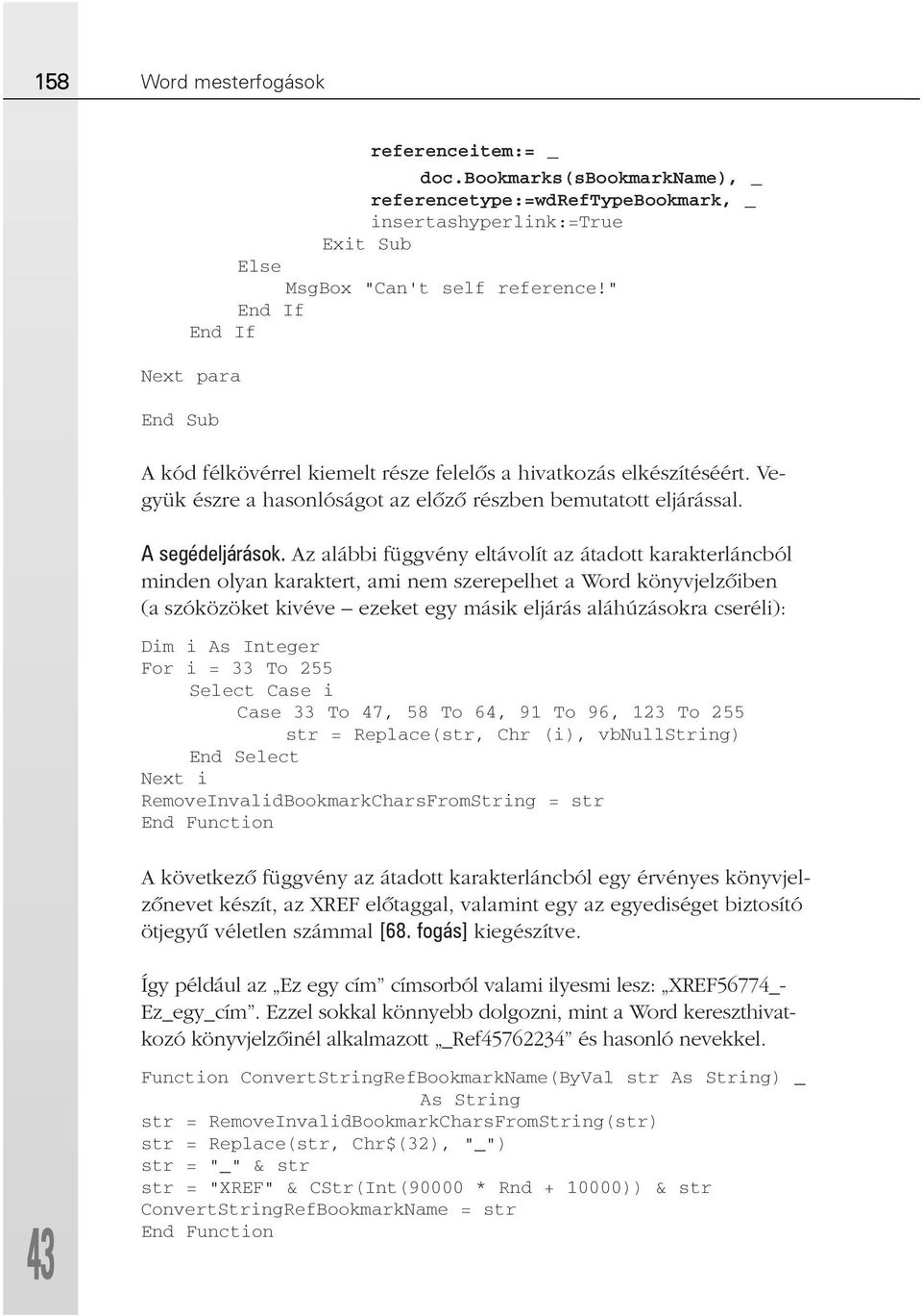Az alábbi függvény eltávolít az átadott karakterláncból minden olyan karaktert, ami nem szerepelhet a Word könyvjelzõiben (a szóközöket kivéve ezeket egy másik eljárás aláhúzásokra cseréli): Dim i As