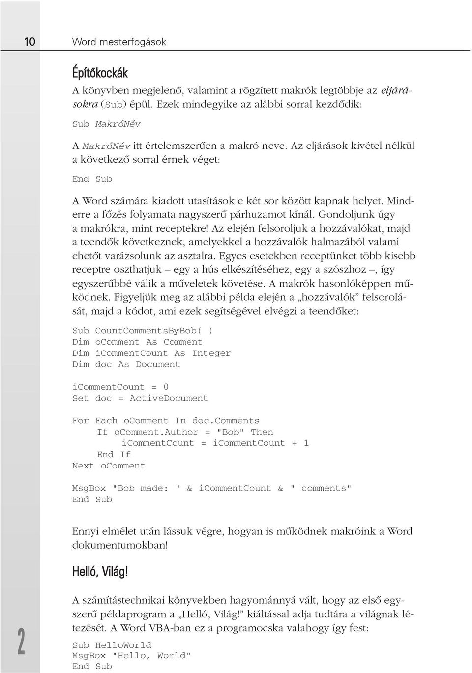 Az eljárások kivétel nélkül a következõ sorral érnek véget: End Sub A Word számára kiadott utasítások e két sor között kapnak helyet. Minderre a fõzés folyamata nagyszerû párhuzamot kínál.