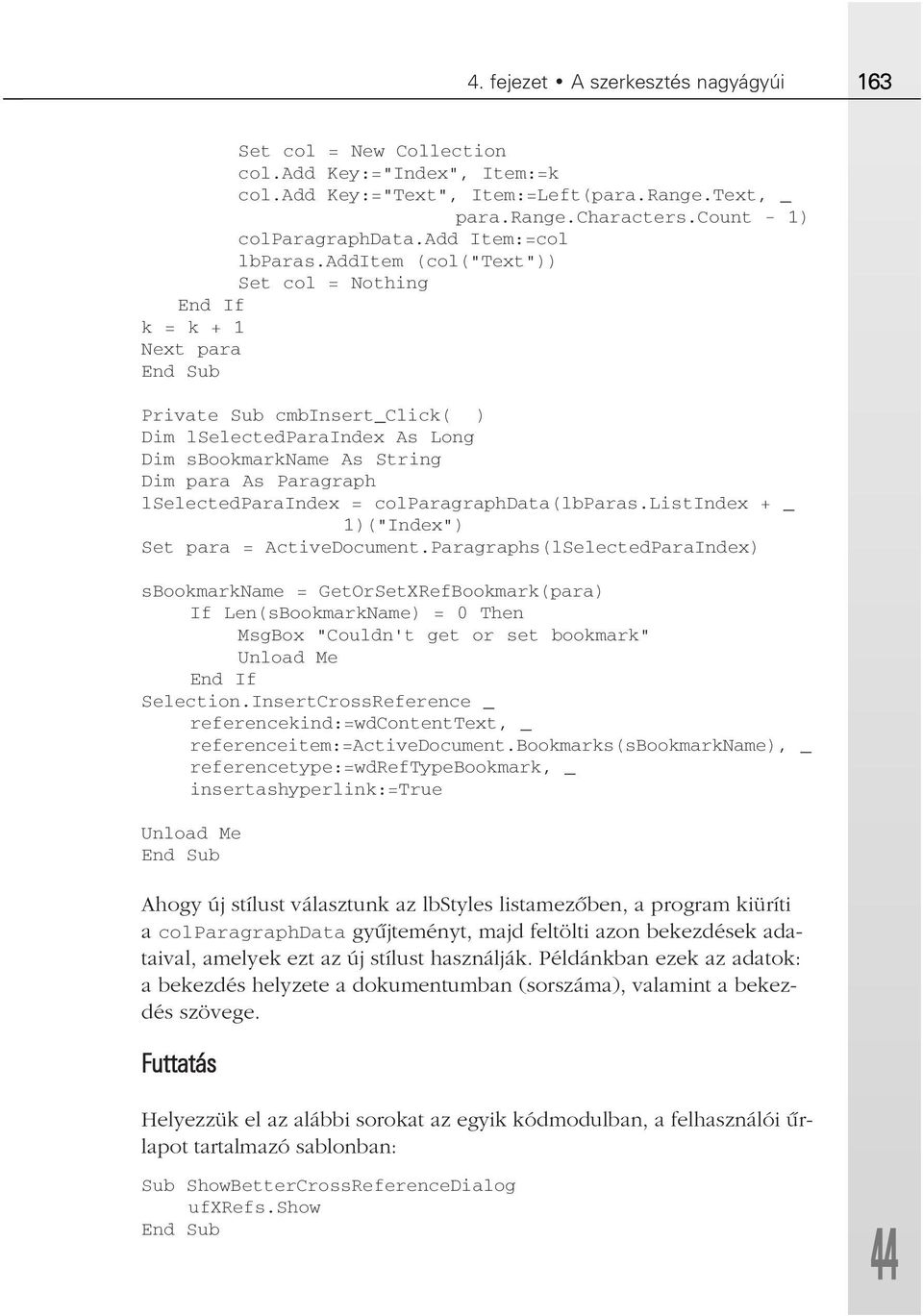 additem (col("text")) Set col = Nothing End If k = k + 1 Next para End Sub Private Sub cmbinsert_click( ) Dim lselectedparaindex As Long Dim sbookmarkname As String Dim para As Paragraph
