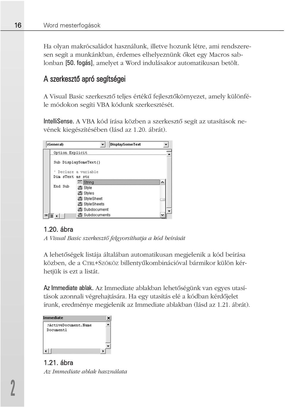 A szerkesztõ apró segítségei A Visual Basic szerkesztõ teljes értékû fejlesztõkörnyezet, amely különféle módokon segíti VBA kódunk szerkesztését. IntelliSense.