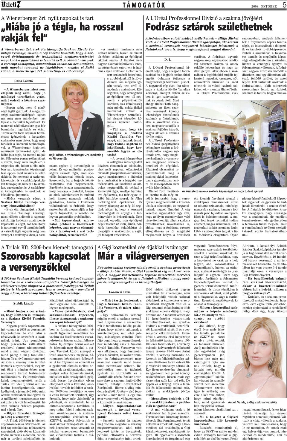 A vállalat nem csak a versenyt támogatja, munkatársai tavasszal bemutatókat, nyílt napokat tartanak az iskolákban mondta el Rajki Diána, a Wienerberger Zrt. marketing- és PR-vezetôje.