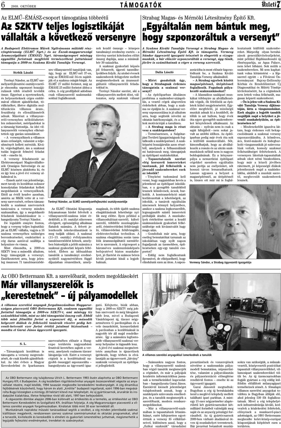 Nyrt.) és az Észak-magyarországi Áramszolgáltató (ÉMÁSZ) Nyrt. társaságcsoport mintegy egymillió forintnak megfelelô természetbeni juttatással támogatja a 2009-es Szakma Kiváló Tanulója Versenyt.