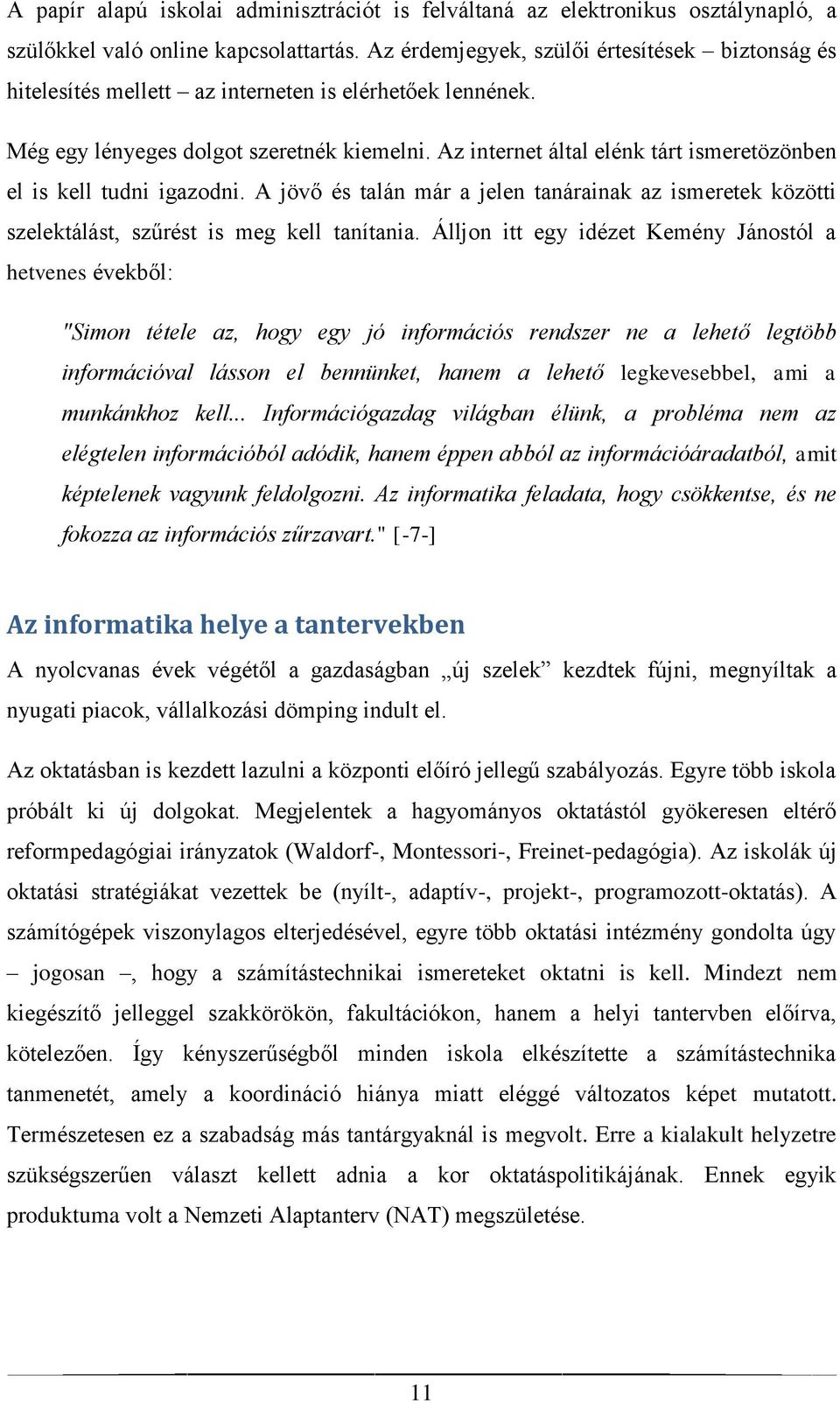 Az internet által elénk tárt ismeretözönben el is kell tudni igazodni. A jövő és talán már a jelen tanárainak az ismeretek közötti szelektálást, szűrést is meg kell tanítania.