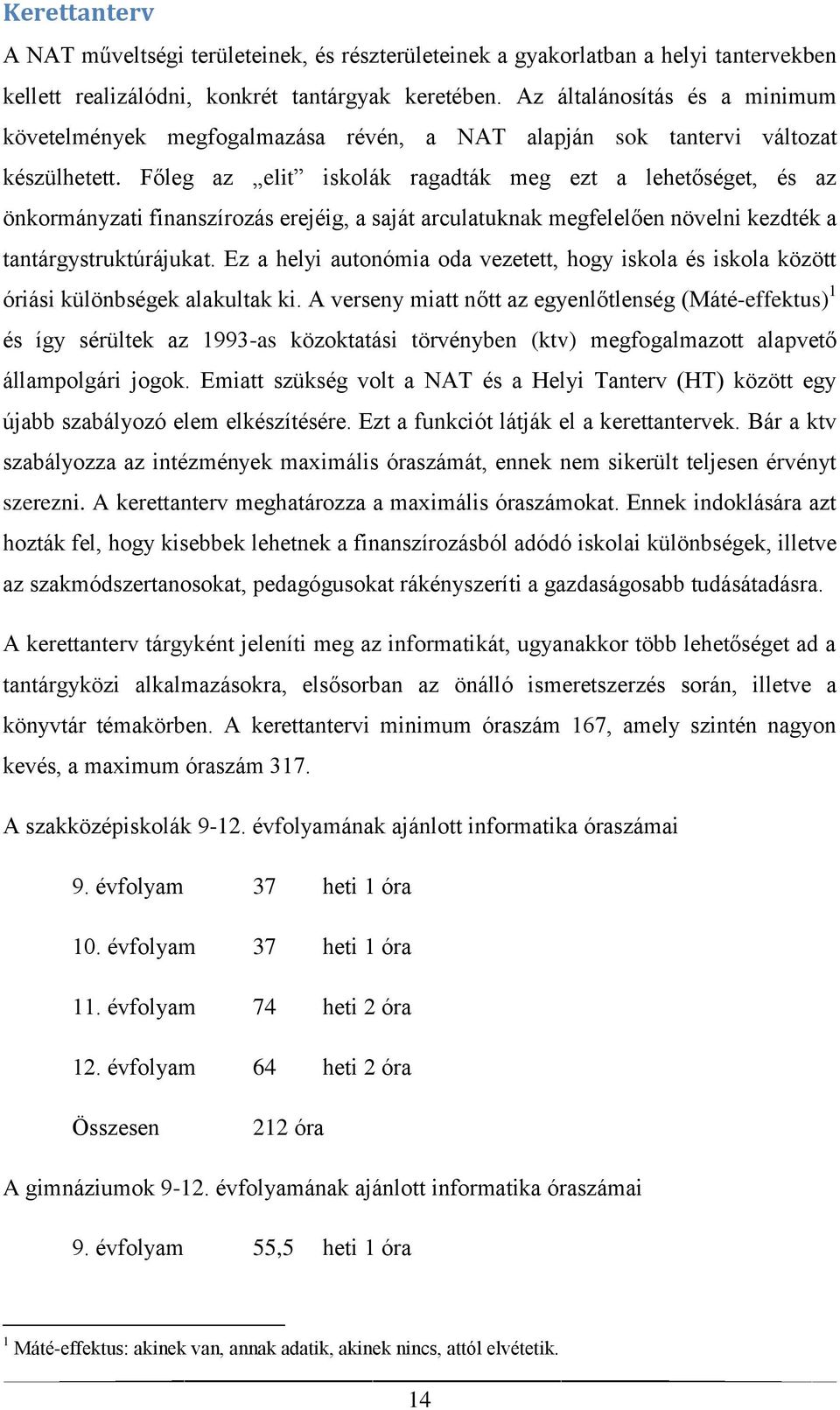 Főleg az elit iskolák ragadták meg ezt a lehetőséget, és az önkormányzati finanszírozás erejéig, a saját arculatuknak megfelelően növelni kezdték a tantárgystruktúrájukat.