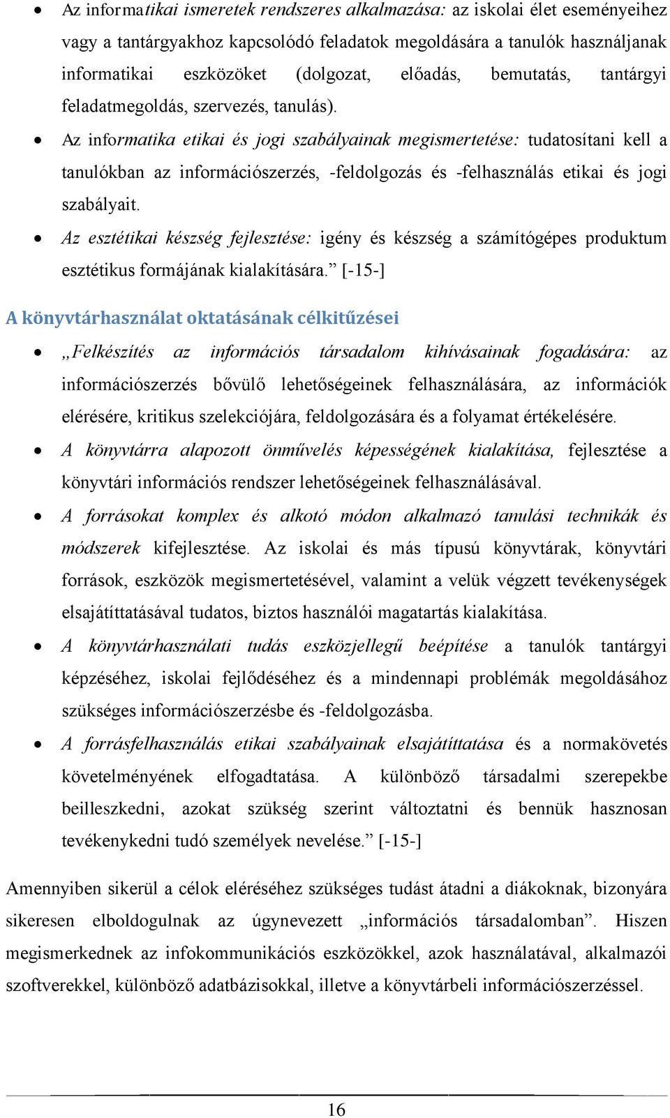 Az informatika etikai és jogi szabályainak megismertetése: tudatosítani kell a tanulókban az információszerzés, -feldolgozás és -felhasználás etikai és jogi szabályait.