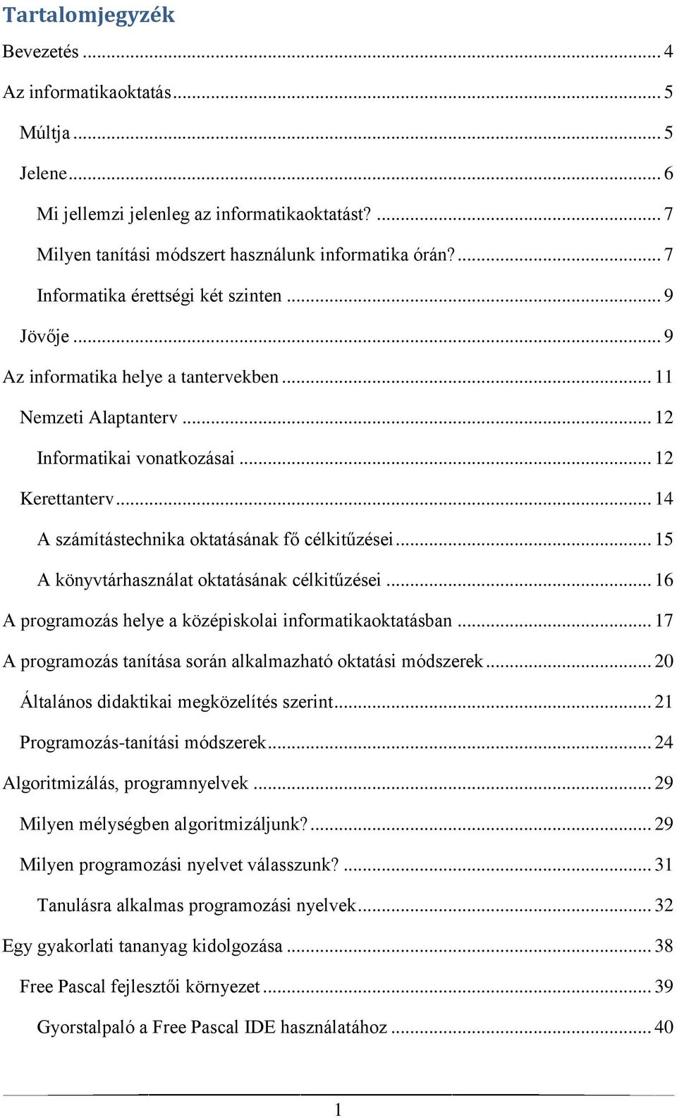 .. 14 A számítástechnika oktatásának fő célkitűzései... 15 A könyvtárhasználat oktatásának célkitűzései... 16 A programozás helye a középiskolai informatikaoktatásban.