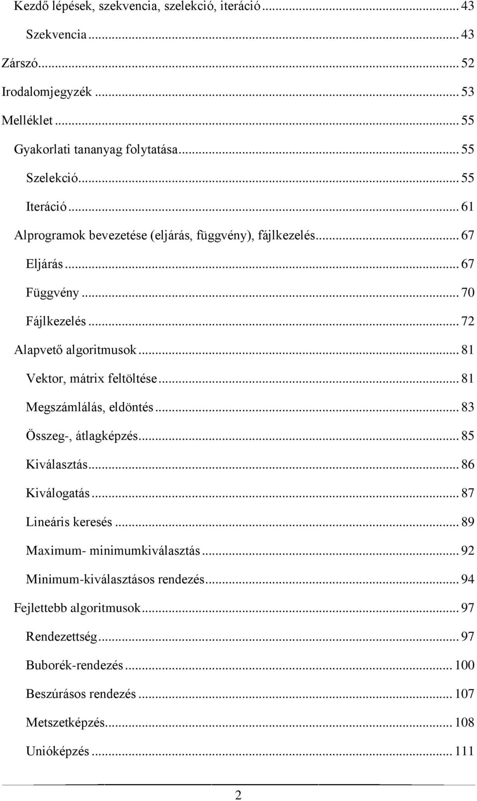 .. 81 Vektor, mátrix feltöltése... 81 Megszámlálás, eldöntés... 83 Összeg-, átlagképzés... 85 Kiválasztás... 86 Kiválogatás... 87 Lineáris keresés.