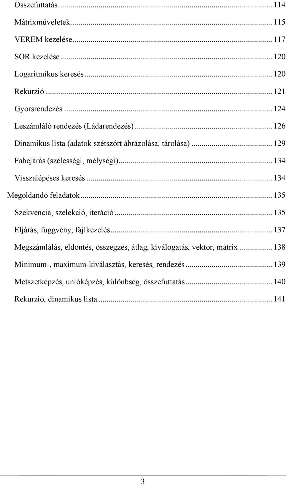 .. 134 Visszalépéses keresés... 134 Megoldandó feladatok... 135 Szekvencia, szelekció, iteráció... 135 Eljárás, függvény, fájlkezelés.