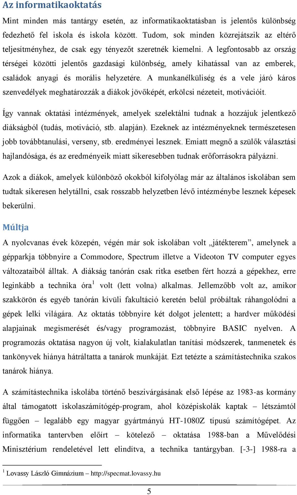 A legfontosabb az ország térségei közötti jelentős gazdasági különbség, amely kihatással van az emberek, családok anyagi és morális helyzetére.